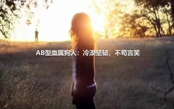 AB型血属狗人：冷漠坚韧，不苟言笑