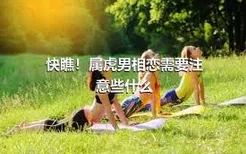 快瞧！属虎男相恋需要注意些什么