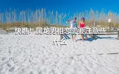 快瞧！属龙男相恋需要注意些什么