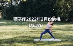 狮子座2022年2月份的桃花运势！