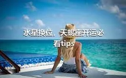 水星换位，天蝎座开运必看tips