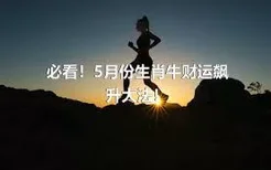 必看！5月份生肖牛财运飙升大法！