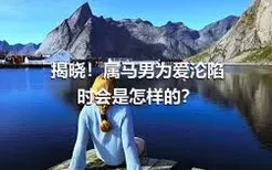 揭晓！属马男为爱沦陷时会是怎样的？