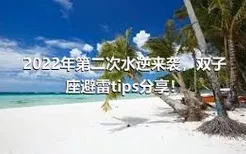 2022年第二次水逆来袭，双子座避雷tips分享！