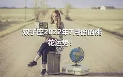 双子座2022年7月份的桃花运势！