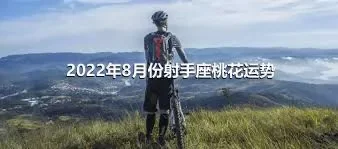 2022年8月份射手座桃花运势