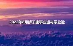 2022年8月狮子座事业运与学业运