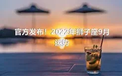 官方发布！2022年狮子座9月运势